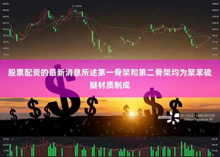 股票配资的最新消息所述第一骨架和第二骨架均为聚苯硫醚材质制成