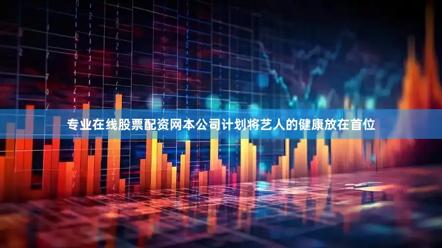 专业在线股票配资网本公司计划将艺人的健康放在首位