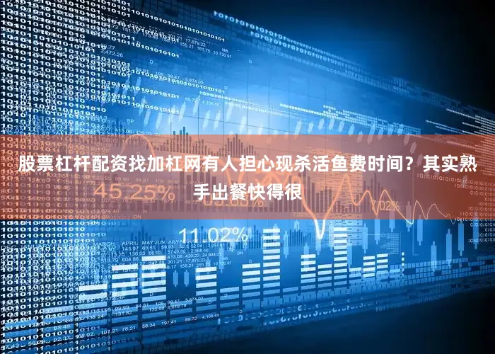 股票杠杆配资找加杠网有人担心现杀活鱼费时间？其实熟手出餐快得很