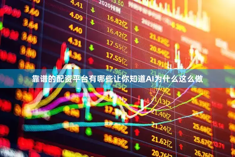 靠谱的配资平台有哪些让你知道AI为什么这么做