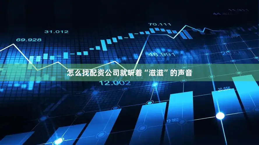 怎么找配资公司就听着“滋滋”的声音