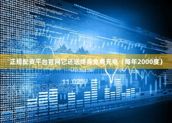 正规配资平台官网它还送终身免费充电（每年2000度）