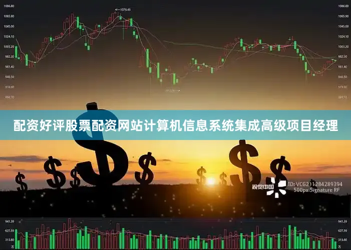 配资好评股票配资网站计算机信息系统集成高级项目经理