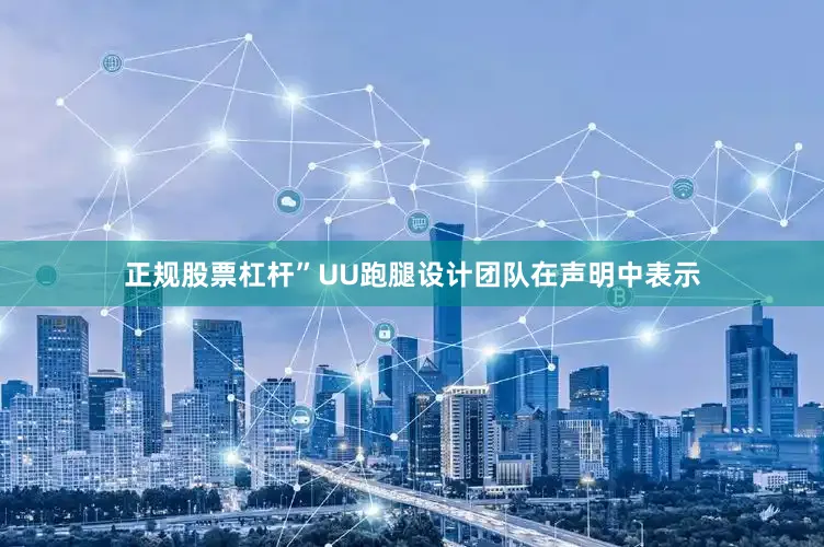 正规股票杠杆”UU跑腿设计团队在声明中表示