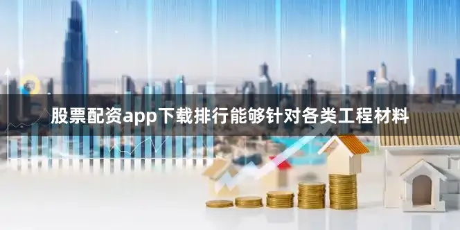 股票配资app下载排行能够针对各类工程材料