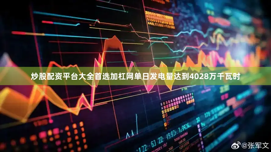 炒股配资平台大全首选加杠网单日发电量达到4028万千瓦时
