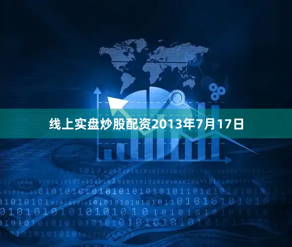 线上实盘炒股配资2013年7月17日