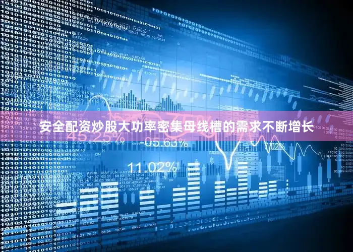 安全配资炒股大功率密集母线槽的需求不断增长