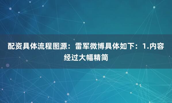 配资具体流程图源：雷军微博具体如下：1.内容经过大幅精简
